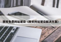 西安免费网站建设（西安网站建设解决方案）