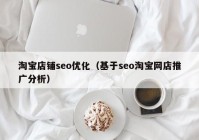 淘宝店铺seo优化（基于seo淘宝网店推广分析）