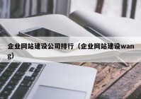 企业网站建设公司排行（企业网站建设wang）