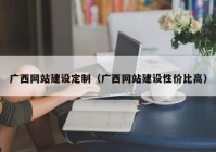 广西网站建设定制（广西网站建设性价比高）