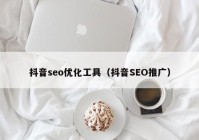 抖音seo优化工具（抖音SEO推广）