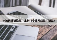 宁波网站建设推广定制（宁波网络推广建站）