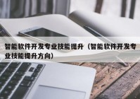 智能软件开发专业技能提升（智能软件开发专业技能提升方向）