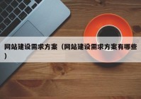 网站建设需求方案（网站建设需求方案有哪些）