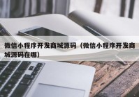 微信小程序开发商城源码（微信小程序开发商城源码在哪）