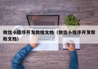 微信小程序开发教程文档（微信小程序开发帮助文档）